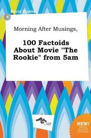 Cover of Morning After Musings, 100 Factoids about Movie the Rookie from 5am