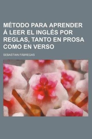 Cover of Metodo Para Aprender a Leer El Ingles Por Reglas, Tanto En Prosa Como En Verso