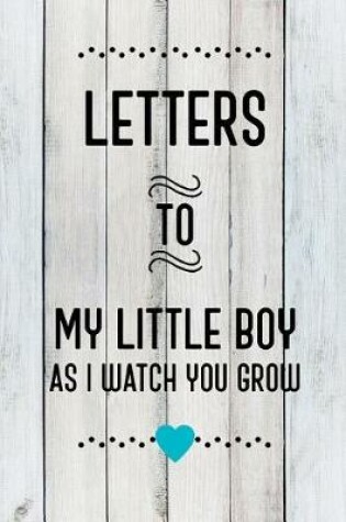 Cover of Letters to My Little Boy as I Watch You Grow