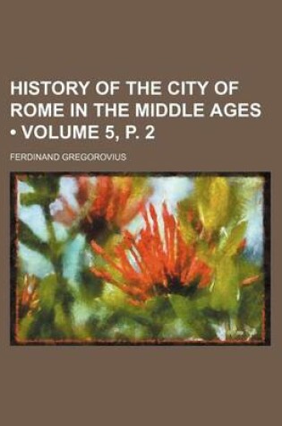 Cover of History of the City of Rome in the Middle Ages (Volume 5, P. 2)