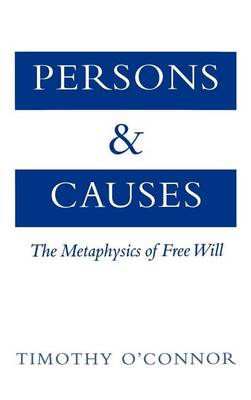 Book cover for Persons and Causes: The Metaphysics of Free Will