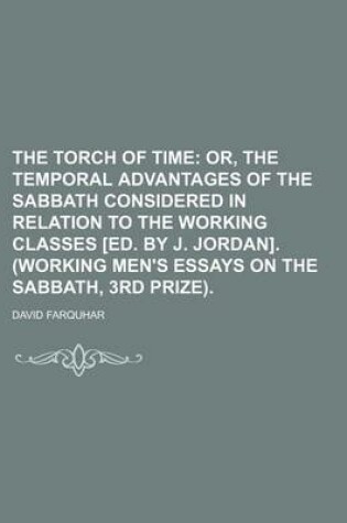 Cover of The Torch of Time; Or, the Temporal Advantages of the Sabbath Considered in Relation to the Working Classes [Ed. by J. Jordan]. (Working Men's Essays on the Sabbath, 3rd Prize).