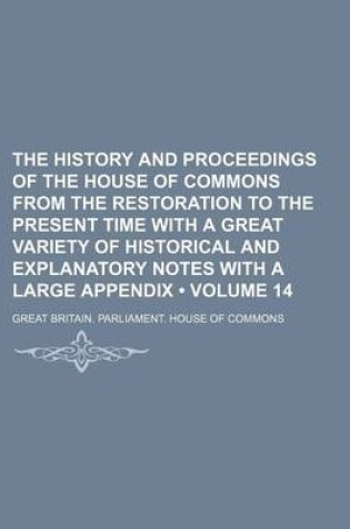 Cover of The History and Proceedings of the House of Commons from the Restoration to the Present Time with a Great Variety of Historical and Explanatory Notes with a Large Appendix (Volume 14)