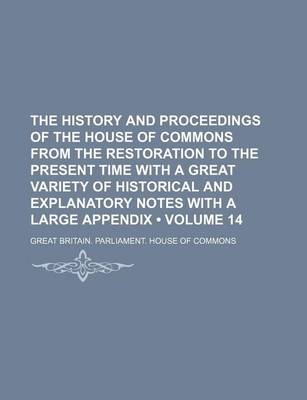 Book cover for The History and Proceedings of the House of Commons from the Restoration to the Present Time with a Great Variety of Historical and Explanatory Notes with a Large Appendix (Volume 14)