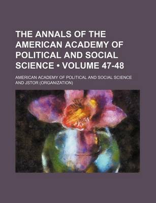 Book cover for The Annals of the American Academy of Political and Social Science Volume 47-48