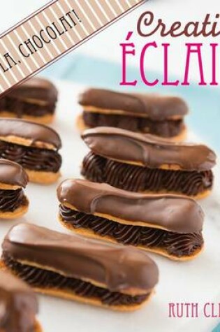 Cover of Creative Eclairs: Oh La La, Chocolat!