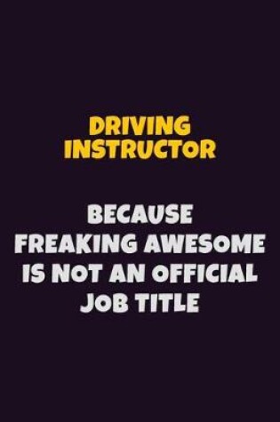 Cover of Driving Instructor, Because Freaking Awesome Is Not An Official Job Title