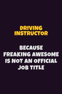 Book cover for Driving Instructor, Because Freaking Awesome Is Not An Official Job Title