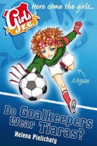 Cover of Girls FC 1: Do Goalkeepers Wear Tiaras?