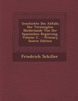 Book cover for Geschichte Des Abfalls Der Vereinigten Niederlande Von Der Spanischen Regierung, Volume 3... - Primary Source Edition