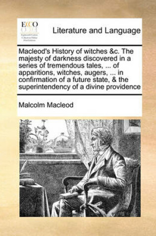 Cover of Macleod's History of witches &c. The majesty of darkness discovered in a series of tremendous tales, ... of apparitions, witches, augers, ... in confirmation of a future state, & the superintendency of a divine providence