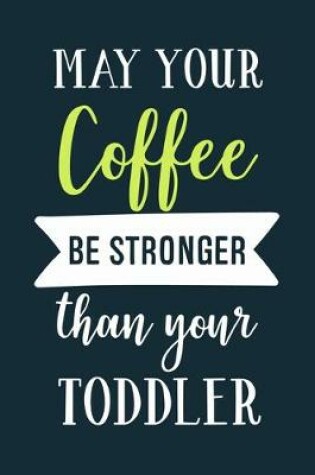 Cover of May Your Coffee Be Stronger Than Your Toddler