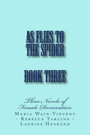 Cover of As Flies to the Spider - Book Three