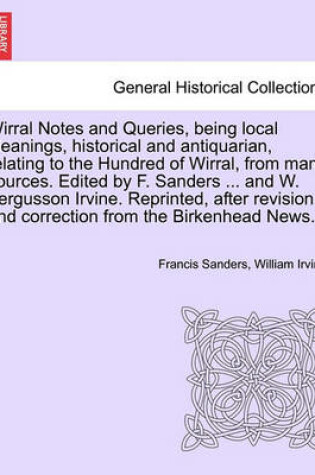 Cover of Wirral Notes and Queries, Being Local Gleanings, Historical and Antiquarian, Relating to the Hundred of Wirral, from Many Sources. Edited by F. Sanders ... and W. Fergusson Irvine. Reprinted, After Revision and Correction from the Birkenhead News.