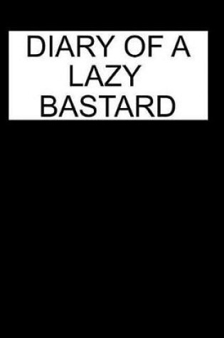 Cover of Diary of a Lazy Bastard