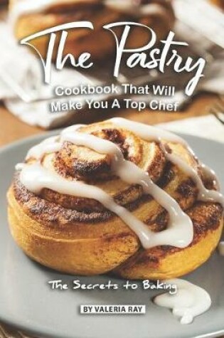 Cover of The Pastry Cookbook That Will Make You A Top Chef