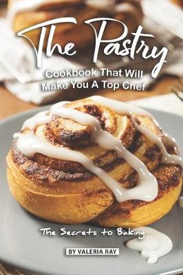 Book cover for The Pastry Cookbook That Will Make You A Top Chef