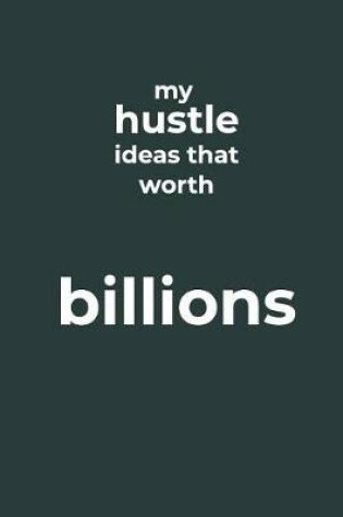 Cover of My Hustle Ideas That Worth Billions