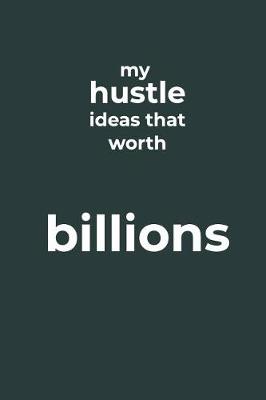 Book cover for My Hustle Ideas That Worth Billions