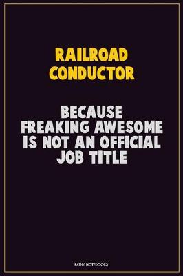 Book cover for Railroad Conductor, Because Freaking Awesome Is Not An Official Job Title