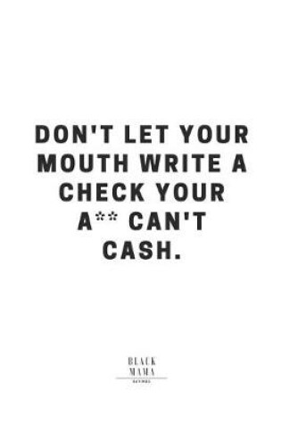 Cover of Don't Let Your Mouth Write A Check Your A** Can't Cash.