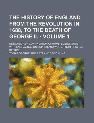 Book cover for The History of England from the Revolution in 1688, to the Death of George II. (Volume 1); Designed as a Continuation of Hume. Embellished with Engravings on Copper and Wood, from Original Designs