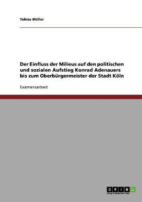 Book cover for Der Einfluss der Milieus auf den politischen und sozialen Aufstieg Konrad Adenauers bis zum Oberburgermeister der Stadt Koeln