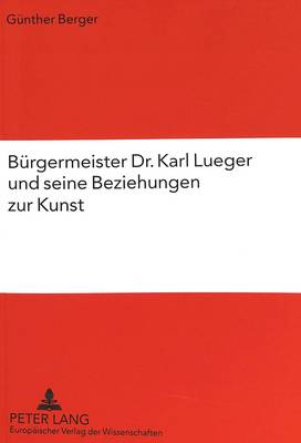 Book cover for Buergermeister Dr. Karl Lueger Und Seine Beziehungen Zur Kunst