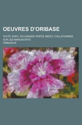 Cover of Oeuvres D'Oribase; Texte Grec, En Grande Partie Inedit, Collationnee Sur Les Manuscrits