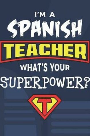 Cover of I'm A Spanish Teacher What's Your Superpower?