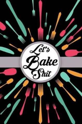 Cover of Let's Bake Shit