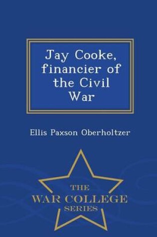 Cover of Jay Cooke, Financier of the Civil War - War College Series