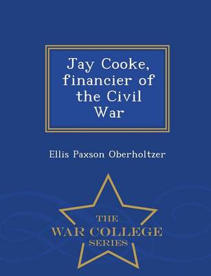 Book cover for Jay Cooke, Financier of the Civil War - War College Series