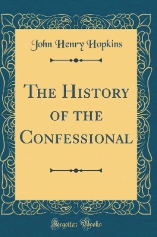 Cover of The History of the Confessional (Classic Reprint)