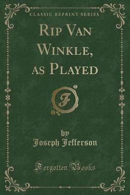 Book cover for Rip Van Winkle, as Played (Classic Reprint)