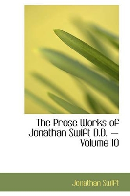 Book cover for The Prose Works of Jonathan Swift D.D. - Volume 10