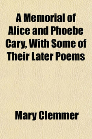 Cover of A Memorial of Alice and Phoebe Cary, with Some of Their Later Poems