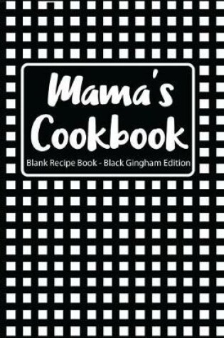 Cover of Mama's Cookbook Blank Recipe Book Black Gingham Edition