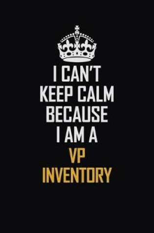 Cover of I Can't Keep Calm Because I Am A VP Inventory