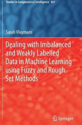 Cover of Dealing with Imbalanced and Weakly Labelled Data in Machine Learning using Fuzzy and Rough Set Methods