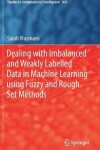 Book cover for Dealing with Imbalanced and Weakly Labelled Data in Machine Learning using Fuzzy and Rough Set Methods