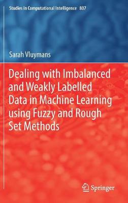 Cover of Dealing with Imbalanced and Weakly Labelled Data in Machine Learning using Fuzzy and Rough Set Methods