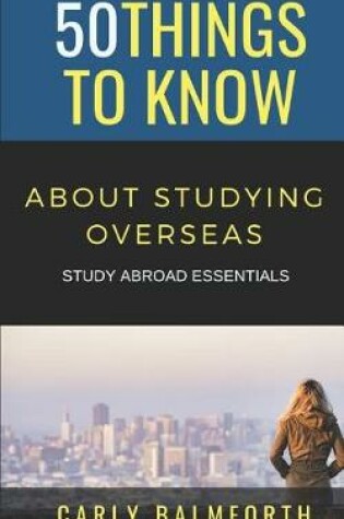 Cover of 50 Things to Know About Studying Overseas