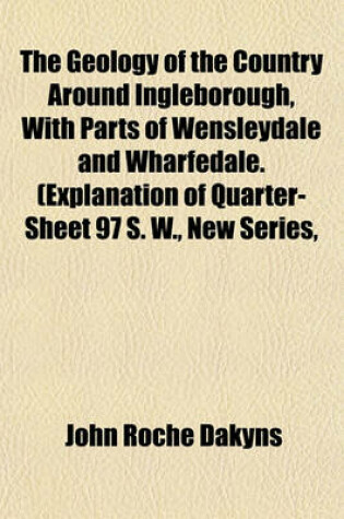 Cover of The Geology of the Country Around Ingleborough, with Parts of Wensleydale and Wharfedale. (Explanation of Quarter-Sheet 97 S. W., New Series,