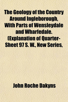 Book cover for The Geology of the Country Around Ingleborough, with Parts of Wensleydale and Wharfedale. (Explanation of Quarter-Sheet 97 S. W., New Series,