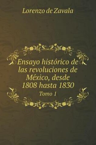 Cover of Ensayo hist�rico de las revoluciones de M�xico, desde 1808 hasta 1830 Tomo 1