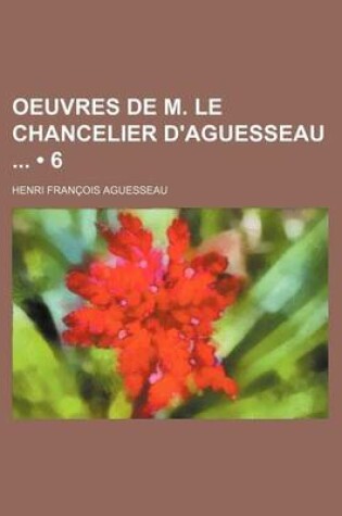 Cover of Oeuvres de M. Le Chancelier D'Aguesseau (6)