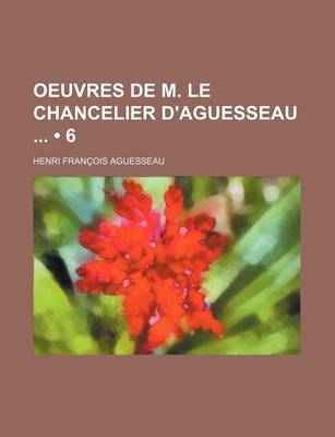 Book cover for Oeuvres de M. Le Chancelier D'Aguesseau (6)