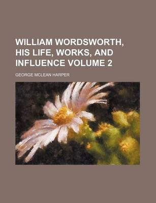 Book cover for William Wordsworth, His Life, Works, and Influence Volume 2