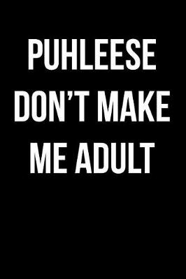 Book cover for Puhleese Don't Make Me Adult